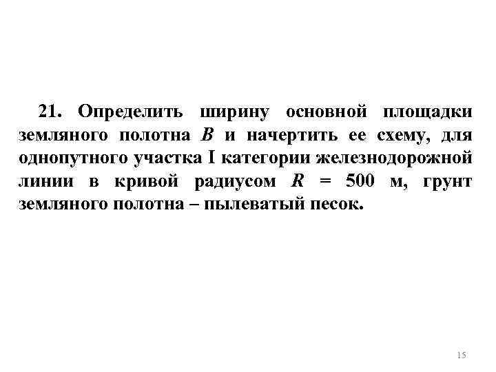 21. Определить ширину основной площадки земляного полотна B и начертить ее схему, для однопутного