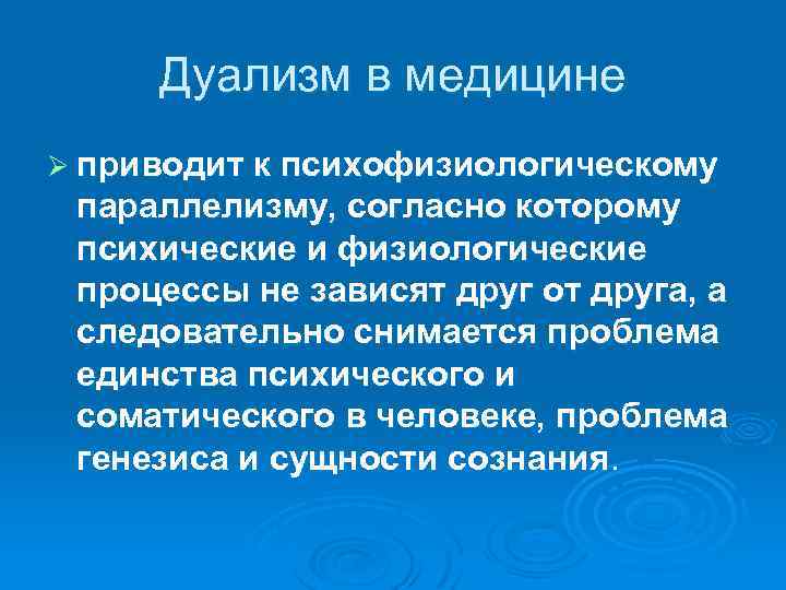 Дуализм в медицине Ø приводит к психофизиологическому параллелизму, согласно которому психические и физиологические процессы