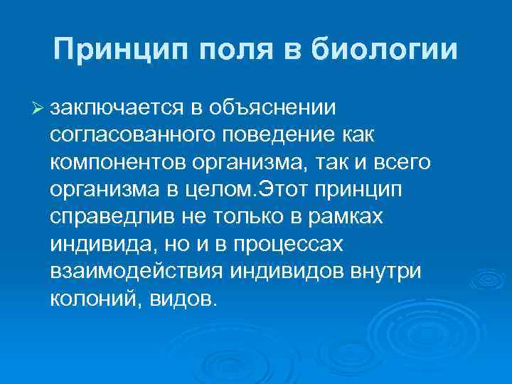 Принцип поля в биологии Ø заключается в объяснении согласованного поведение как компонентов организма, так