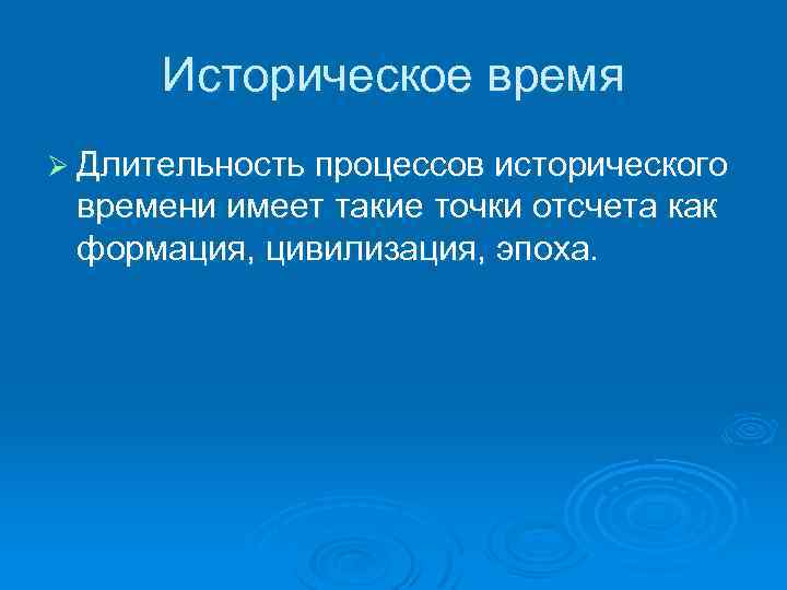 Историческое время Ø Длительность процессов исторического времени имеет такие точки отсчета как формация, цивилизация,