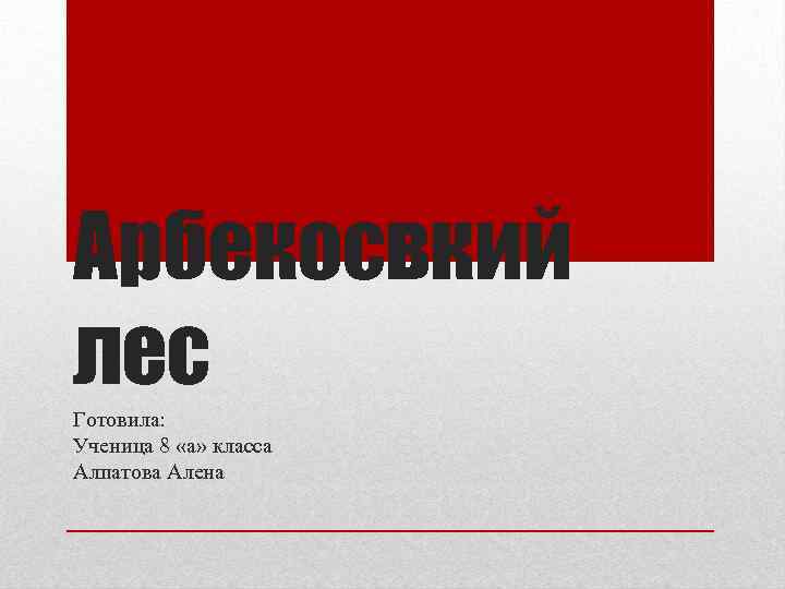 Арбекосвкий лес Готовила: Ученица 8 «а» класса Алпатова Алена 