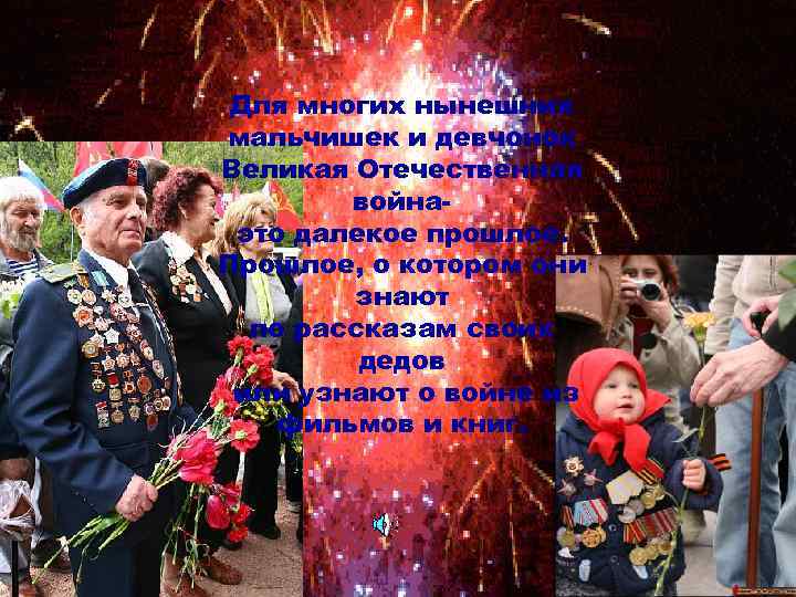 Для многих нынешних мальчишек и девчонок Великая Отечественная войнаэто далекое прошлое. Прошлое, о котором