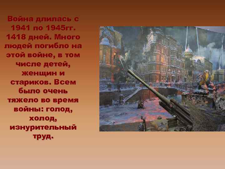 Война длилась с 1941 по 1945 гг. 1418 дней. Много людей погибло на этой