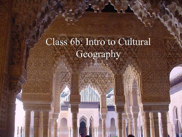 Class 6 b: Intro to Cultural Geography 