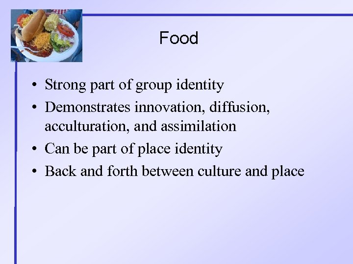 Food • Strong part of group identity • Demonstrates innovation, diffusion, acculturation, and assimilation