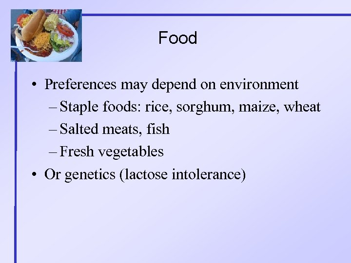 Food • Preferences may depend on environment – Staple foods: rice, sorghum, maize, wheat