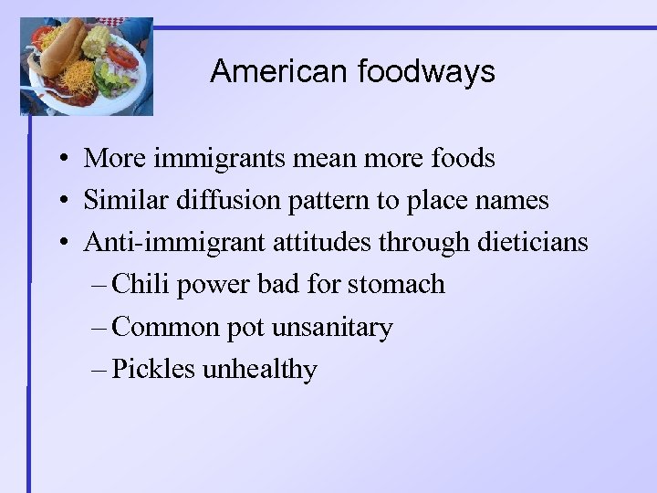 American foodways • More immigrants mean more foods • Similar diffusion pattern to place