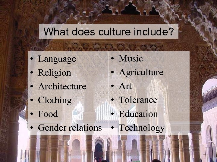 What does culture include? • • • Language Religion Architecture Clothing Food Gender relations