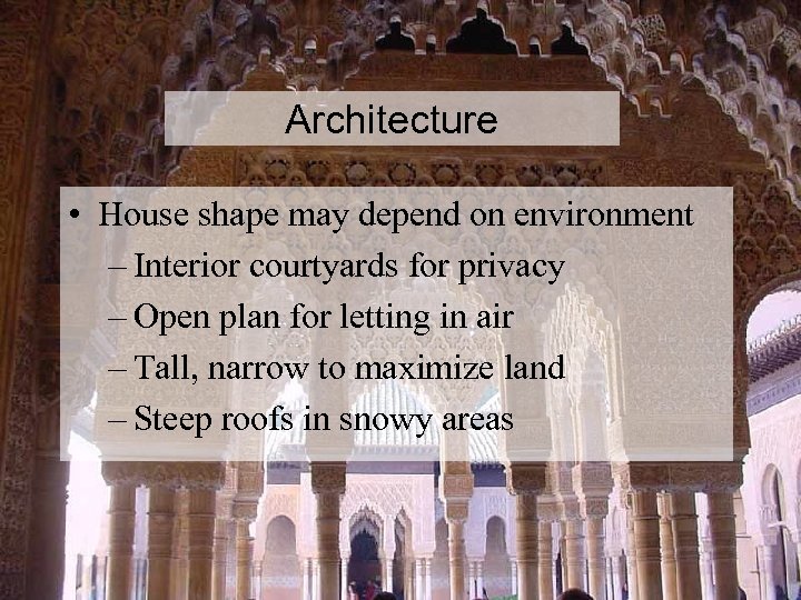 Architecture • House shape may depend on environment – Interior courtyards for privacy –