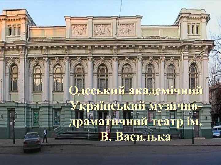 Одеський академічний Український музичнодраматичний театр ім. В. Василька 