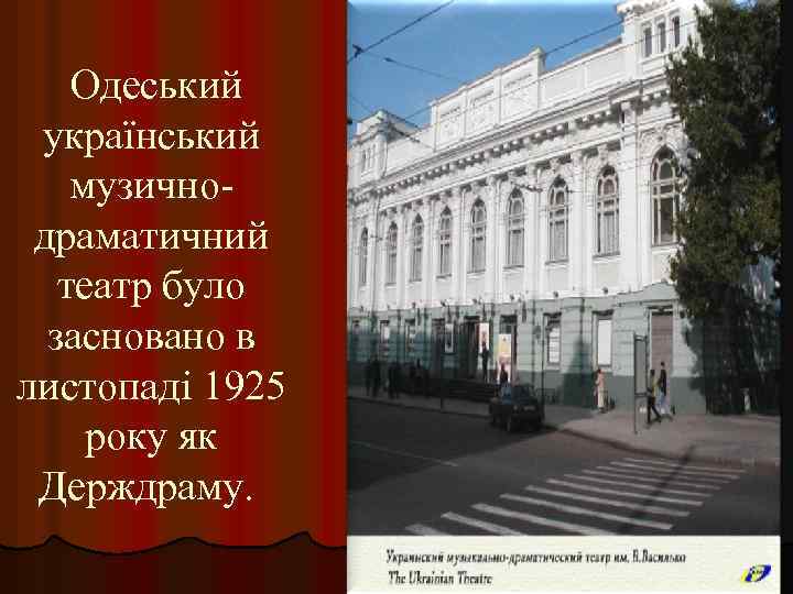  Одеський український музичнодраматичний театр було засновано в листопаді 1925 року як Держдраму. 