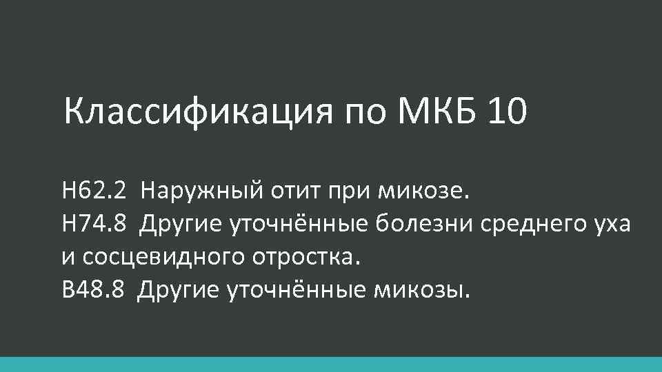 Классификация по МКБ 10 Н 62. 2 Наружный отит при микозе. Н 74. 8