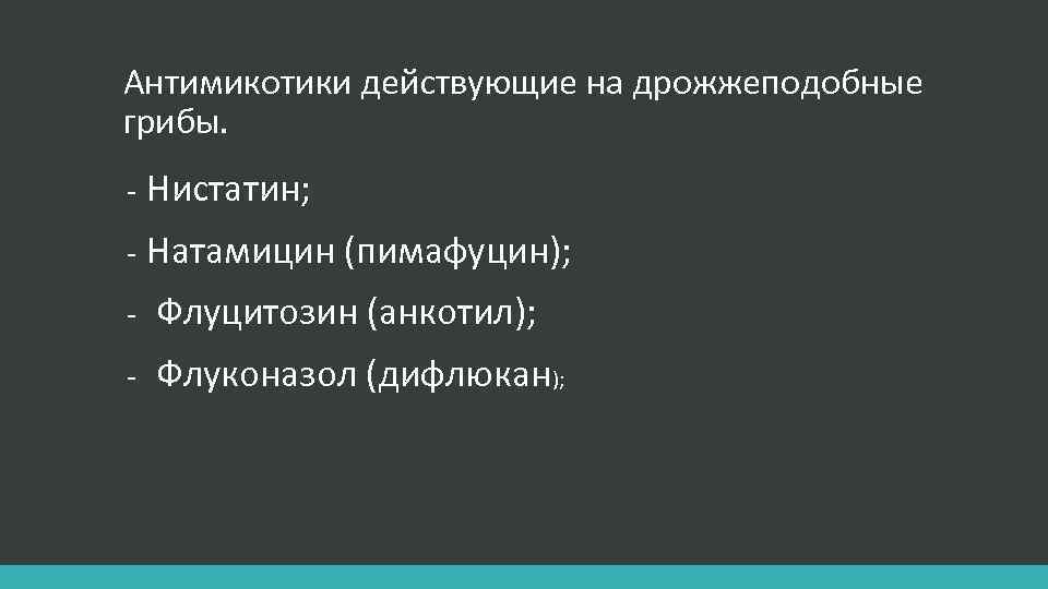 Антимикотики действующие на дрожжеподобные грибы. - Нистатин; - Натамицин (пимафуцин); - Флуцитозин (анкотил); -