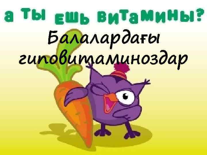 Балалардағы гиповитаминоздар 