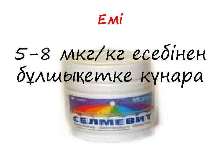 Емі 5 -8 мкг/кг есебінен бұлшықетке күнара 