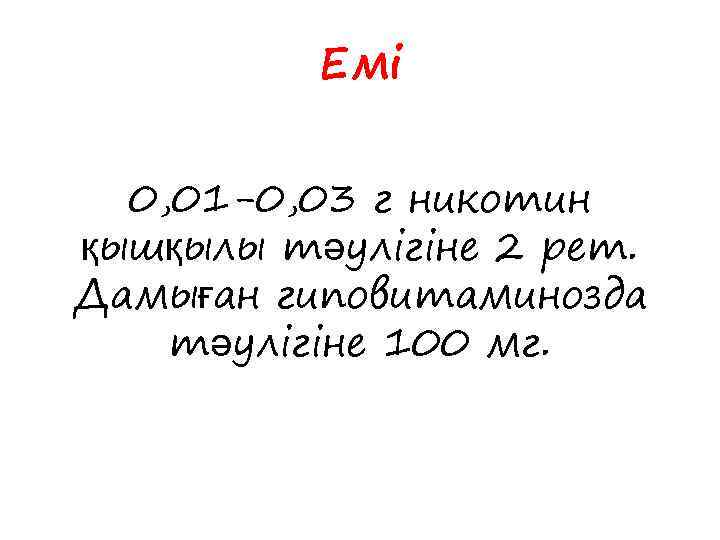 Емі 0, 01 -0, 03 г никотин қышқылы тәулігіне 2 рет. Дамыған гиповитаминозда тәулігіне