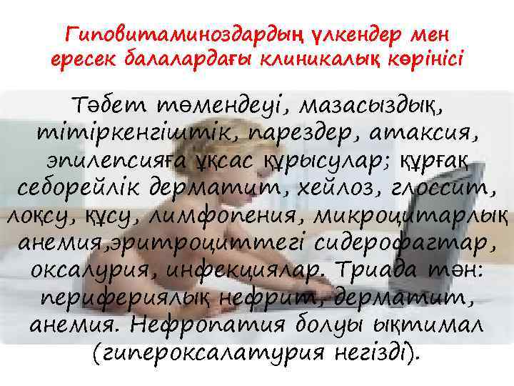 Гиповитаминоздардың үлкендер мен ересек балалардағы клиникалық көрінісі Тәбет төмендеуі, мазасыздық, тітіркенгіштік, парездер, атаксия, эпилепсияға