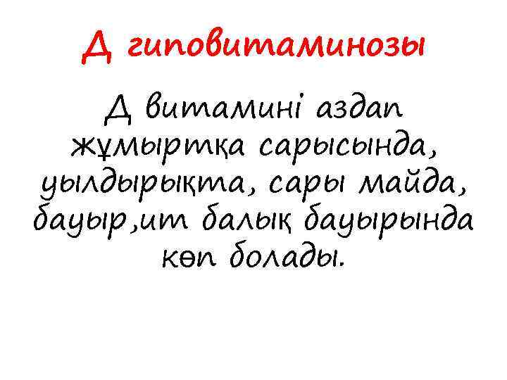 Д гиповитаминозы Д витамині аздап жұмыртқа сарысында, уылдырықта, сары майда, бауыр, ит балық бауырында