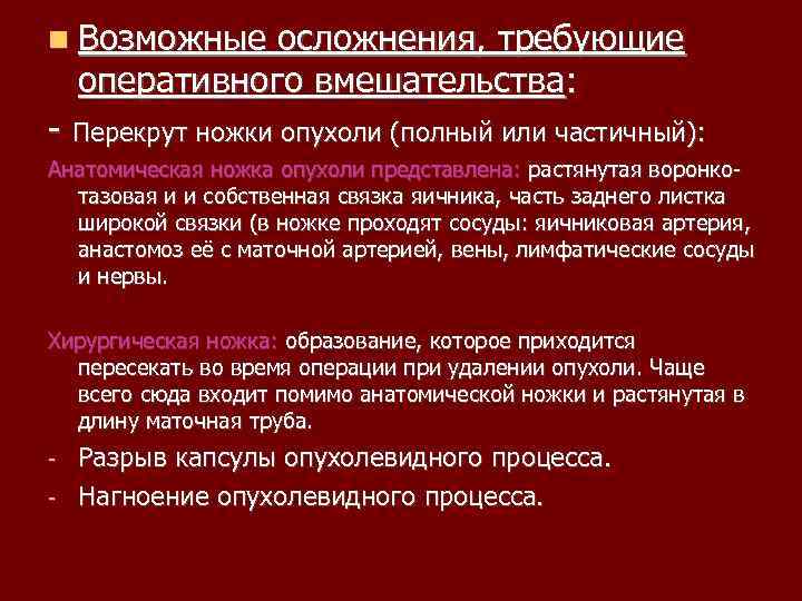  Возможные осложнения, требующие оперативного вмешательства: Перекрут ножки опухоли (полный или частичный): Анатомическая ножка