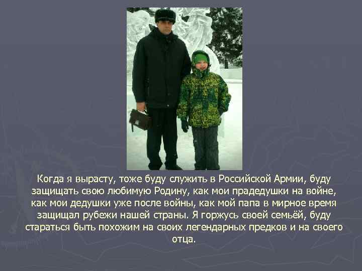 Когда я вырасту, тоже буду служить в Российской Армии, буду защищать свою любимую Родину,