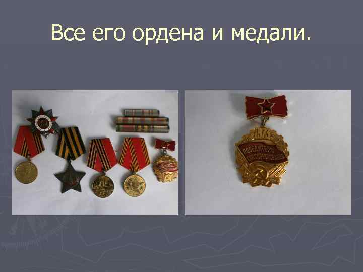 Все его ордена и медали. 