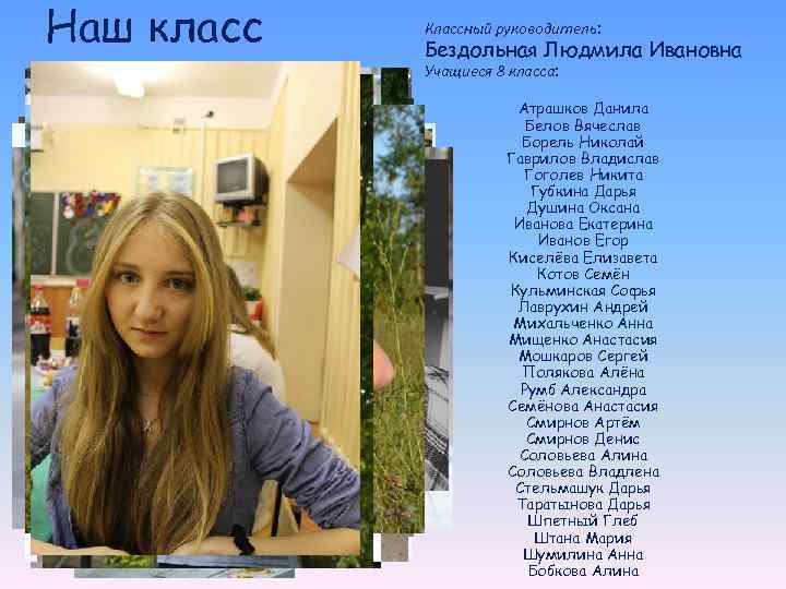 Наш класс Классный руководитель: Бездольная Людмила Ивановна Учащиеся 8 класса: Атрашков Данила Белов Вячеслав