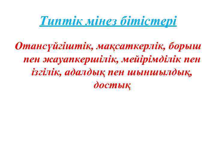 Типтік мінез бітістері Отансүйгіштік, мақсаткерлік, борыш пен жауапкершілік, мейірімділік пен ізгілік, адалдық пен шыншылдық,