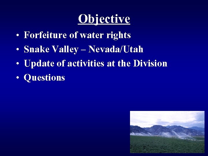 Objective • • Forfeiture of water rights Snake Valley – Nevada/Utah Update of activities