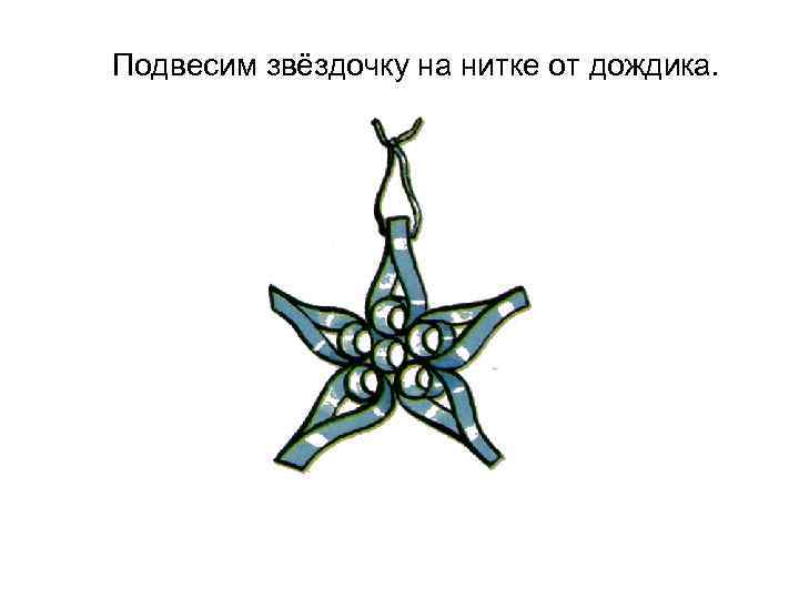 Подвесим звёздочку на нитке от дождика. 