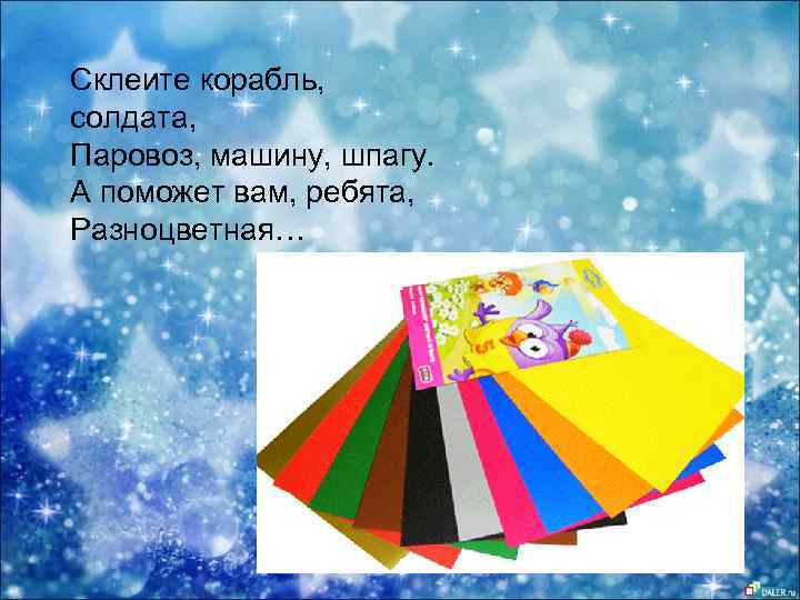Склеите корабль, солдата, Паровоз, машину, шпагу. А поможет вам, ребята, Разноцветная… 