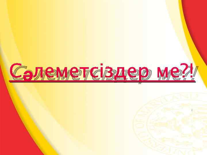 Сәлеметсіздер ме? ! 