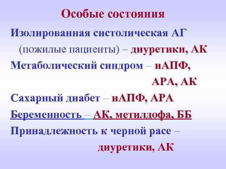 Особые состояния Изолированная систолическая АГ (пожилые пациенты) – диуретики, АК Метаболический синдром – и.