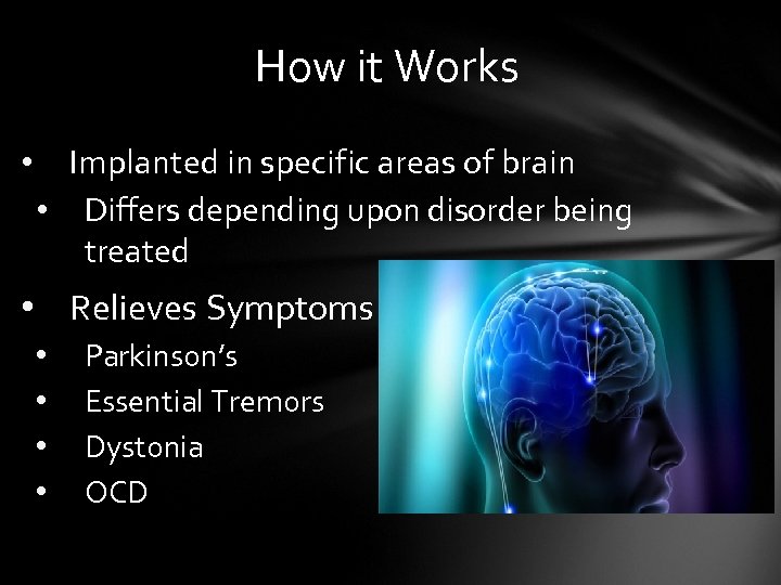 How it Works • Implanted in specific areas of brain • Differs depending upon