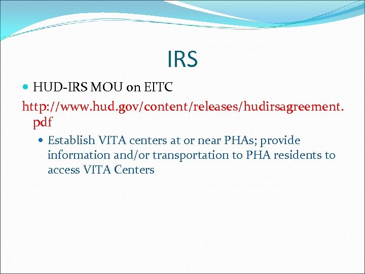 IRS HUD-IRS MOU on EITC http: //www. hud. gov/content/releases/hudirsagreement. pdf Establish VITA centers at