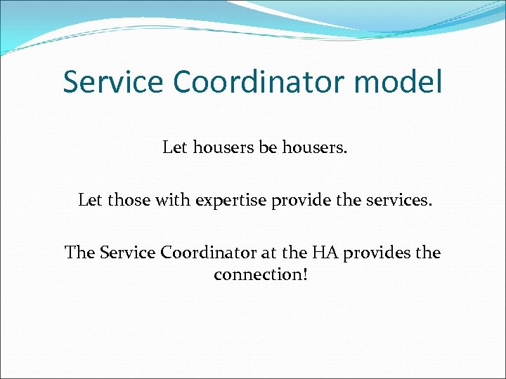 Service Coordinator model Let housers be housers. Let those with expertise provide the services.