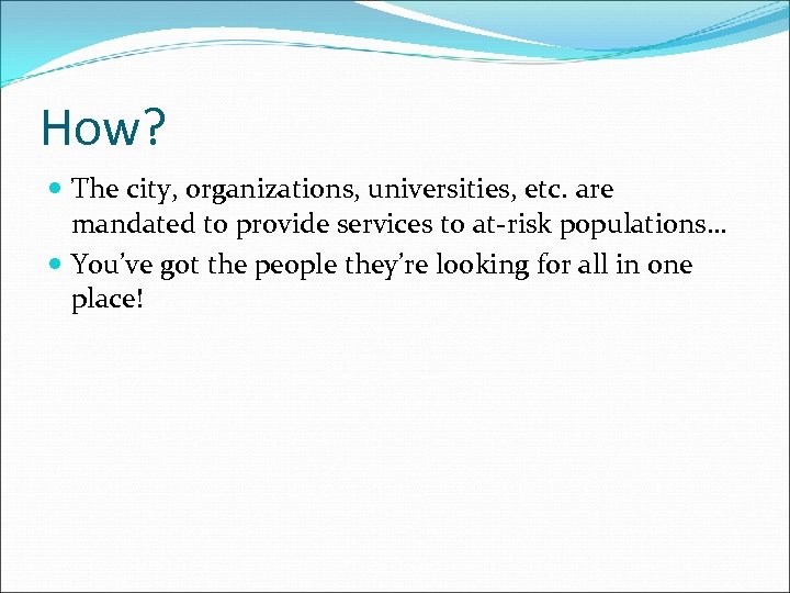 How? The city, organizations, universities, etc. are mandated to provide services to at-risk populations…