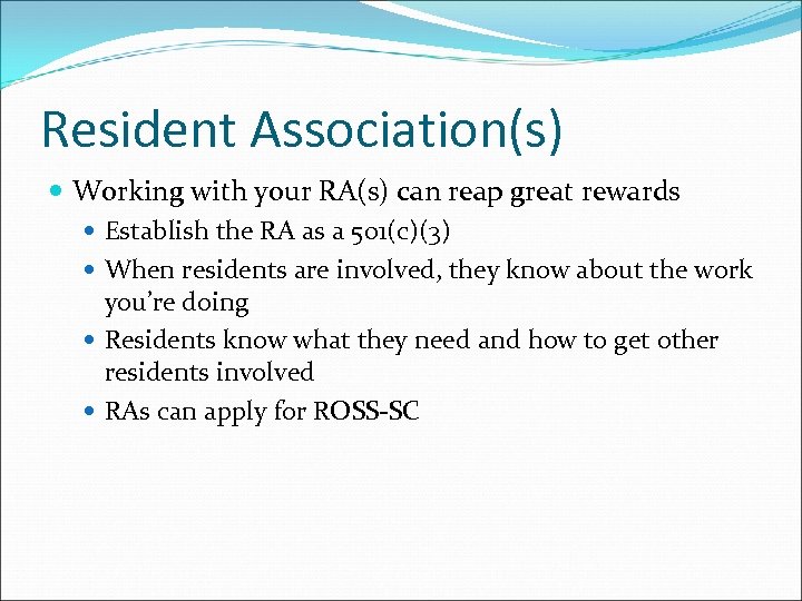 Resident Association(s) Working with your RA(s) can reap great rewards Establish the RA as