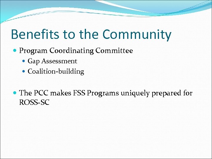 Benefits to the Community Program Coordinating Committee Gap Assessment Coalition-building The PCC makes FSS