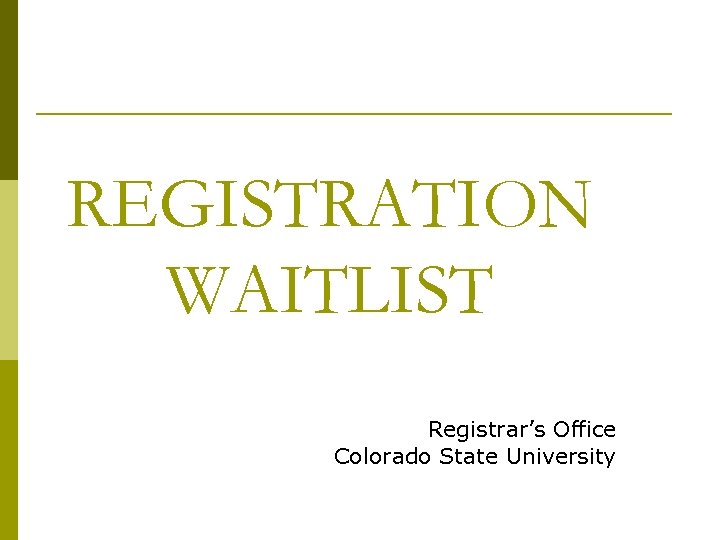 REGISTRATION WAITLIST Registrar’s Office Colorado State University 