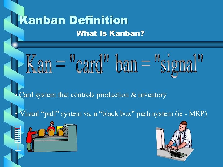 Kanban Definition What is Kanban? • Card system that controls production & inventory •