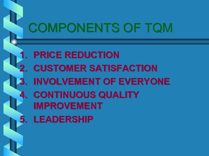 COMPONENTS OF TQM 1. 2. 3. 4. PRICE REDUCTION CUSTOMER SATISFACTION INVOLVEMENT OF EVERYONE