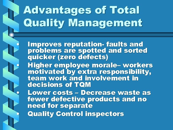 Advantages of Total Quality Management • • Improves reputation- faults and problems are spotted