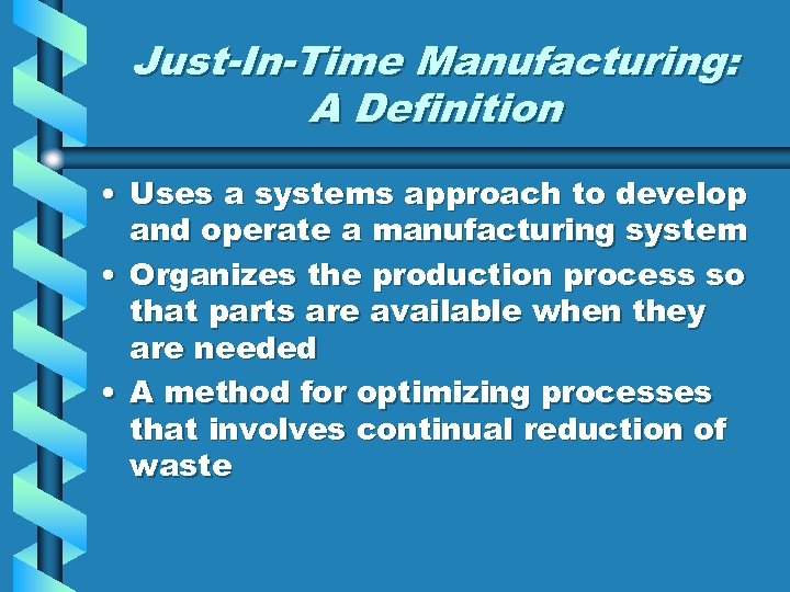 Just-In-Time Manufacturing: A Definition • Uses a systems approach to develop and operate a