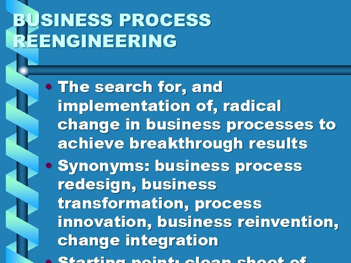 BUSINESS PROCESS REENGINEERING • The search for, and implementation of, radical change in business
