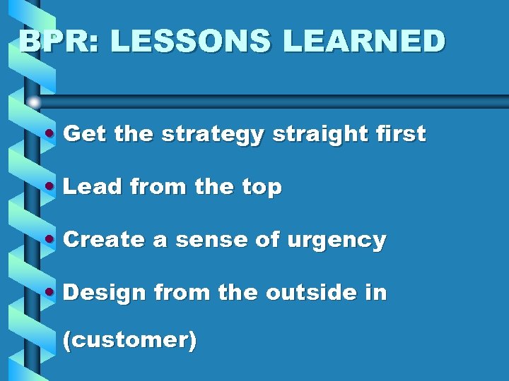 BPR: LESSONS LEARNED • Get the strategy straight first • Lead from the top