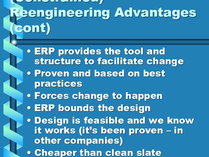 (Constrained) Reengineering Advantages (cont) • ERP provides the tool and structure to facilitate change