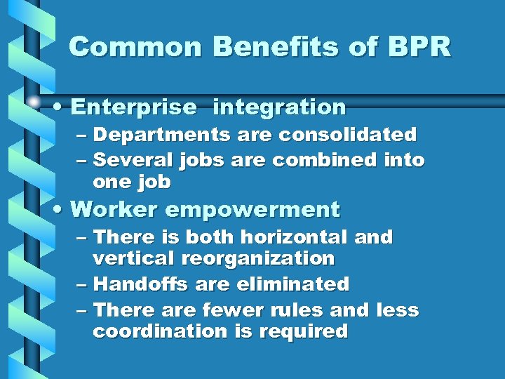 Common Benefits of BPR • Enterprise integration – Departments are consolidated – Several jobs