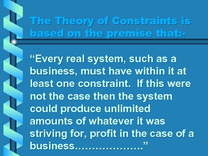 The Theory of Constraints is based on the premise that: “Every real system, such