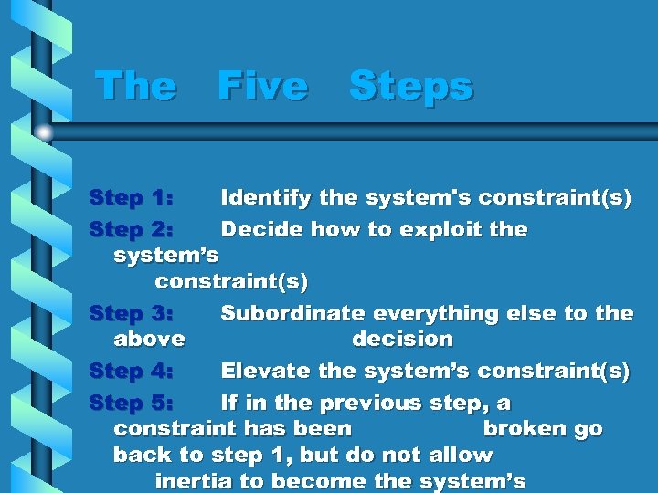 The Five Steps Step 1: Identify the system's constraint(s) Step 2: Decide how to