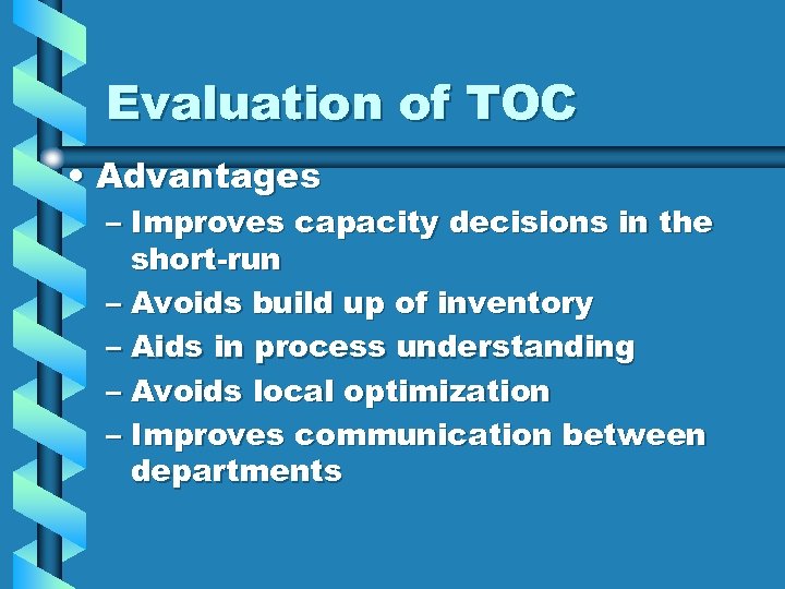 Evaluation of TOC • Advantages – Improves capacity decisions in the short-run – Avoids